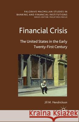 Financial Crisis: The United States in the Early Twenty-First Century Hendrickson, J. 9781349350070 Palgrave Macmillan