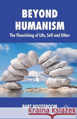 Beyond Humanism: The Flourishing of Life, Self and Other Nooteboom, B. 9781349350339 Palgrave Macmillan