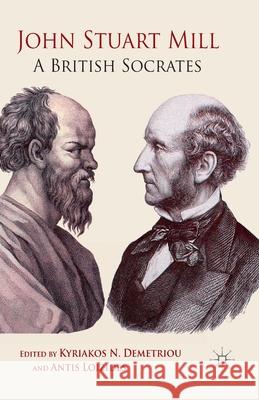 John Stuart Mill: A British Socrates Demetriou, K. N. 9781349350414 Palgrave Macmillan