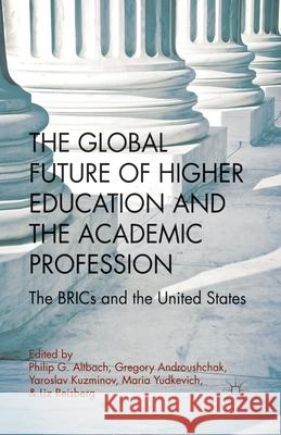 The Global Future of Higher Education and the Academic Profession: The Brics and the United States Altbach, P. 9781349350643 Palgrave Macmillan