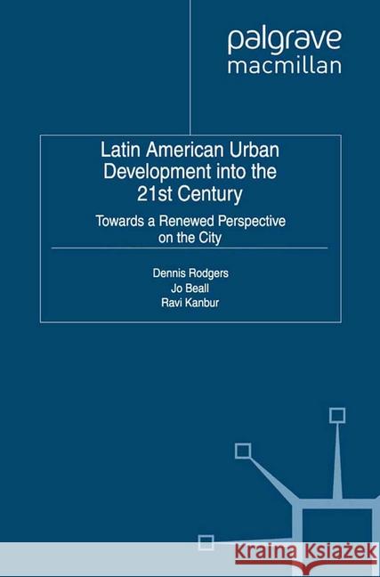 Latin American Urban Development Into the 21st Century: Towards a Renewed Perspective on the City Rodgers, D. 9781349350773 Palgrave Macmillan