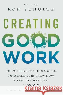 Creating Good Work: The World's Leading Social Entrepreneurs Show How to Build a Healthy Economy Schultz, R. 9781349350834 Palgrave MacMillan