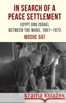 In Search of a Peace Settlement: Egypt and Israel Between the Wars, 1967-1973 Gat, M. 9781349350872 Palgrave Macmillan