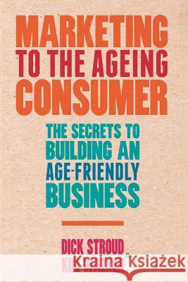 Marketing to the Ageing Consumer: The Secrets to Building an Age-Friendly Business Stroud, D. 9781349350957 Palgrave Macmillan