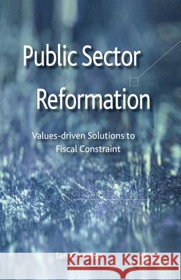 Public Sector Reformation: Values-Driven Solutions to Fiscal Constraint Chaston, Ian 9781349350971 Palgrave Macmillan