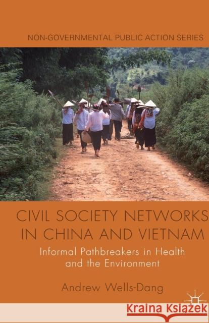Civil Society Networks in China and Vietnam: Informal Pathbreakers in Health and the Environment Wells-Dang, A. 9781349351015 Palgrave Macmillan