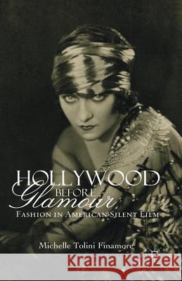 Hollywood Before Glamour: Fashion in American Silent Film Finamore, M. Tolini 9781349351176 Palgrave Macmillan