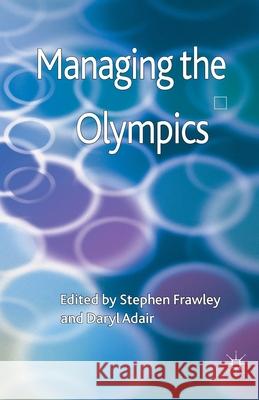 Managing the Olympics S. Frawley D ADAIR  9781349351190 Palgrave Macmillan