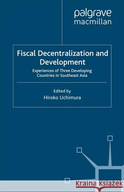 Fiscal Decentralization and Development: Experiences of Three Developing Countries in Southeast Asia Uchimura, H. 9781349351213 Palgrave Macmillan