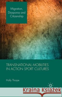 Transnational Mobilities in Action Sport Cultures Holly Thorpe   9781349351367