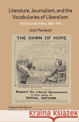 Literature, Journalism, and the Vocabularies of Liberalism: Politics and Letters, 1886-1916 MacLeod, J. 9781349351602 Palgrave Macmillan