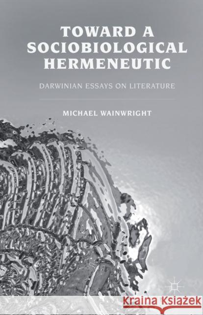 Toward a Sociobiological Hermeneutic: Darwinian Essays on Literature Michael Wainwright M. Wainwright 9781349351749 Palgrave MacMillan