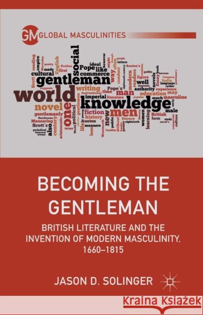Becoming the Gentleman: British Literature and the Invention of Modern Masculinity, 1660-1815 Solinger, J. 9781349351763 Palgrave MacMillan