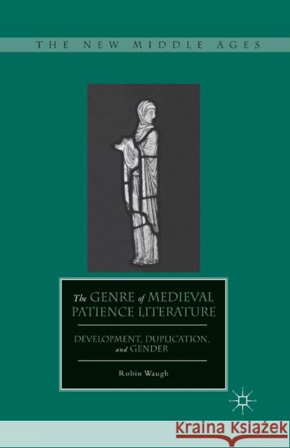 The Genre of Medieval Patience Literature: Development, Duplication, and Gender Waugh, R. 9781349351787 Palgrave MacMillan