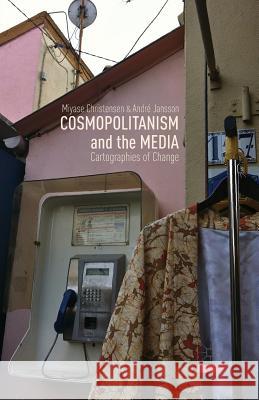 Cosmopolitanism and the Media: Cartographies of Change Christensen, M. 9781349351893 Palgrave Macmillan