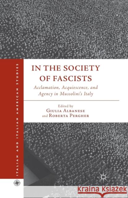 In the Society of Fascists: Acclamation, Acquiescence, and Agency in Mussolini's Italy Albanese, G. 9781349352135 Palgrave MacMillan