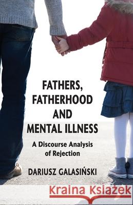 Fathers, Fatherhood and Mental Illness: A Discourse Analysis of Rejection Galasinski, Dariusz 9781349352197