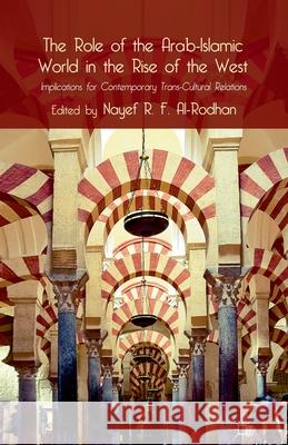 The Role of the Arab-Islamic World in the Rise of the West: Implications for Contemporary Trans-Cultural Relations Al-Rodhan, Nayef R. F. 9781349352272 Palgrave Macmillan