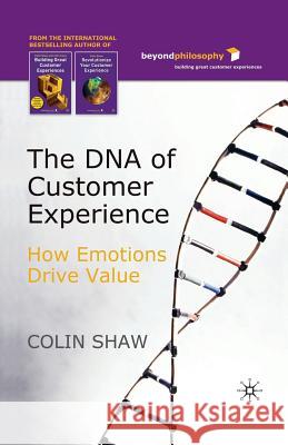 The DNA of Customer Experience: How Emotions Drive Value Shaw, C. 9781349352371 Palgrave Macmillan