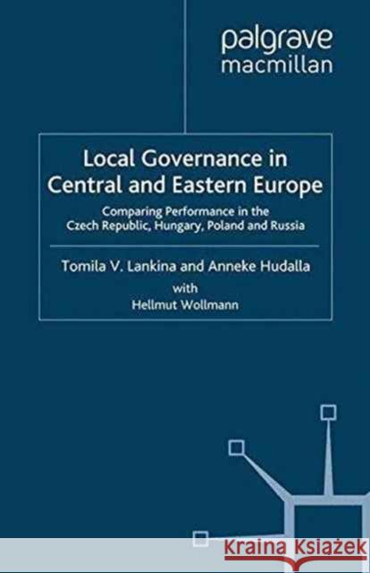 Local Governance in Central and Eastern Europe: Comparing Performance in the Czech Republic, Hungary, Poland and Russia Lankina, T. 9781349352494 Palgrave Macmillan