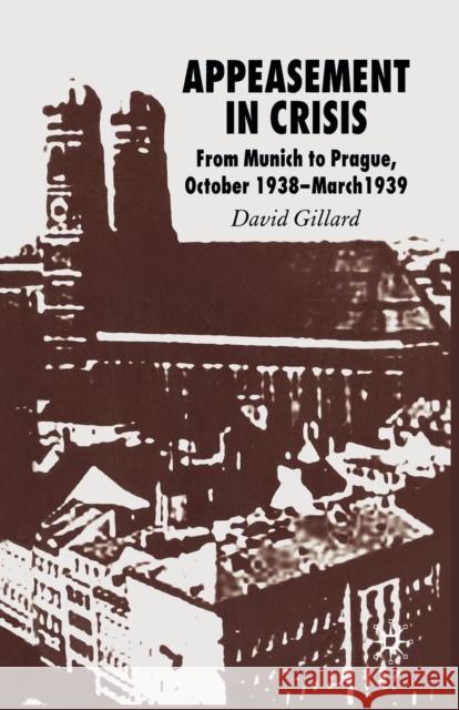 Appeasement in Crisis: From Munich to Prague, October 1938-March 1939 Gillard, D. 9781349352562 Palgrave MacMillan