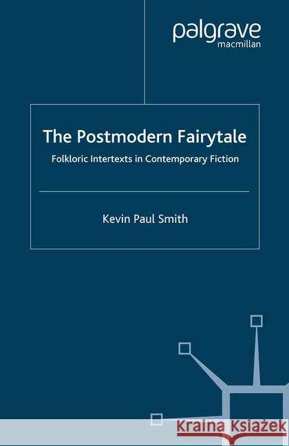 The Postmodern Fairytale: Folkloric Intertexts in Contemporary Fiction Smith, Kevin Paul 9781349352661