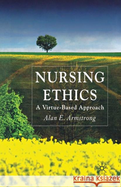 Nursing Ethics: A Virtue-Based Approach Armstrong, A. 9781349353163 Palgrave Macmillan