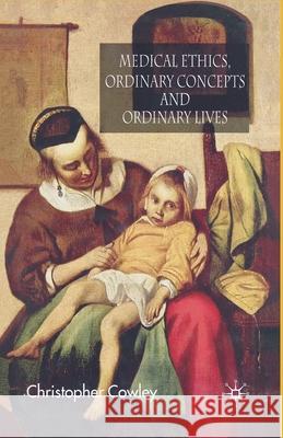 Medical Ethics, Ordinary Concepts and Ordinary Lives: Ordinary Concepts, Ordinary Lives Cowley, Christopher 9781349353187 Palgrave Macmillan