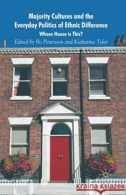 Majority Cultures and the Everyday Politics of Ethnic Difference: Whose House Is This? Petersson, B. 9781349353460 Palgrave Macmillan