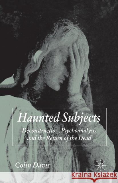 Haunted Subjects: Deconstruction, Psychoanalysis and the Return of the Dead Davis, C. 9781349353682 Palgrave Macmillan