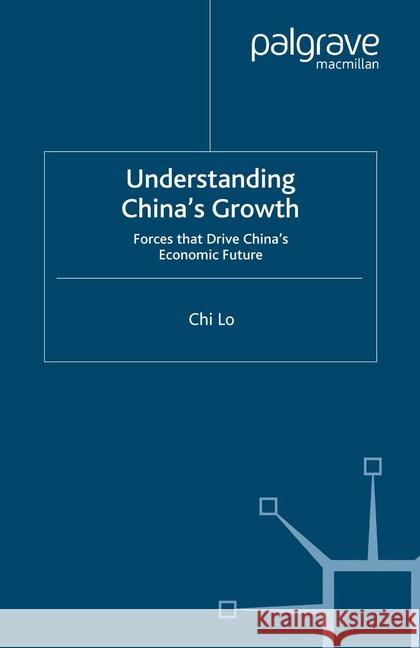 Understanding China's Growth: Forces That Drive China's Economic Future Lo, C. 9781349353965 Palgrave Macmillan