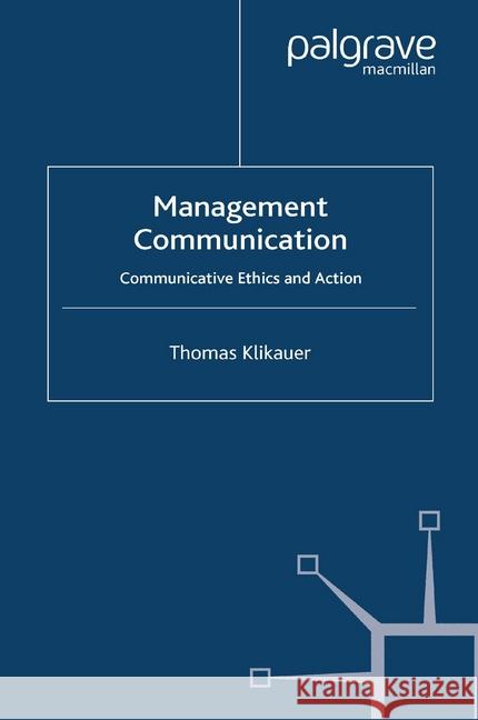 Management Communication: Communicative Ethics and Action Klikauer, Thomas 9781349354047 Palgrave Macmillan