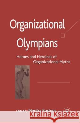 Organizational Olympians: Heroes and Heroines of Organizational Myths Kostera, M. 9781349354108