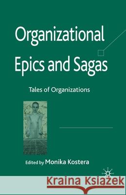 Organizational Epics and Sagas: Tales of Organizations Kostera, Monika 9781349354146