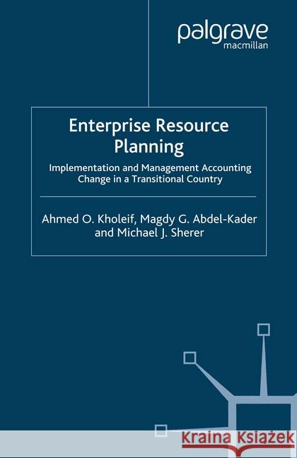 Enterprise Resource Planning: Implementation and Management Accounting Change in a Transitional Country Kholeif, A. 9781349354269 Palgrave Macmillan