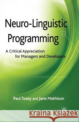 Neuro-Linguistic Programming: A Critical Appreciation for Managers and Developers Tosey, P. 9781349354283 Palgrave Macmillan