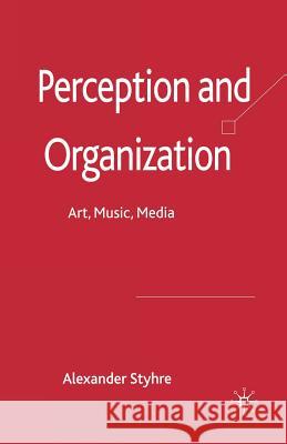 Perception and Organization: Art, Music, Media Styhre, A. 9781349354344 Palgrave Macmillan