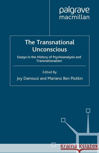 The Transnational Unconscious: Essays in the History of Psychoanalysis and Transnationalism Damousi, J. 9781349354566