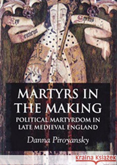 Martyrs in the Making: Political Martyrdom in Late Medieval England Piroyansky, D. 9781349354702 Palgrave Macmillan