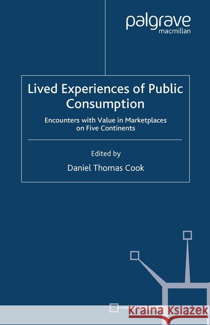 Lived Experiences of Public Consumption: Encounters with Value in Marketplaces on Five Continents Cook, D. 9781349354849 Palgrave Macmillan