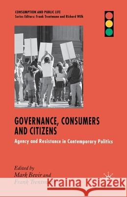 Governance, Consumers and Citizens: Agency and Resistance in Contemporary Politics Bevir, M. 9781349355037 Palgrave Macmillan