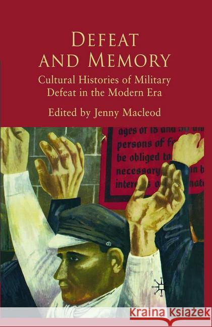 Defeat and Memory: Cultural Histories of Military Defeat in the Modern Era MacLeod, J. 9781349355136 Palgrave Macmillan