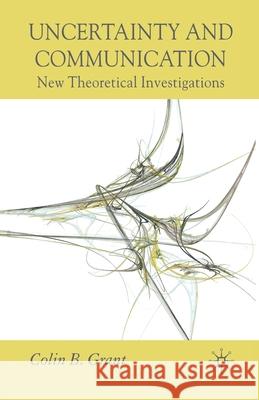 Uncertainty and Communication: New Theoretical Investigations Grant, Colin B. 9781349355259 Palgrave Macmillan