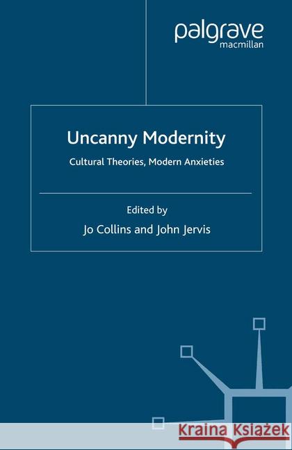 Uncanny Modernity: Cultural Theories, Modern Anxieties Collins, Jo 9781349355396 Palgrave Macmillan