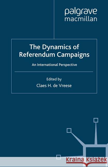 The Dynamics of Referendum Campaigns: An International Perspective de Vreese, Claes H. 9781349355495 Palgrave Macmillan