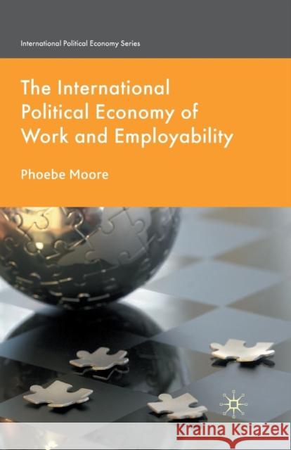 The International Political Economy of Work and Employability Phoebe Moore P. Moore 9781349355594 Palgrave MacMillan