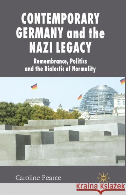 Contemporary Germany and the Nazi Legacy: Remembrance, Politics and the Dialectic of Normality Pearce, C. 9781349355730 Palgrave Macmillan