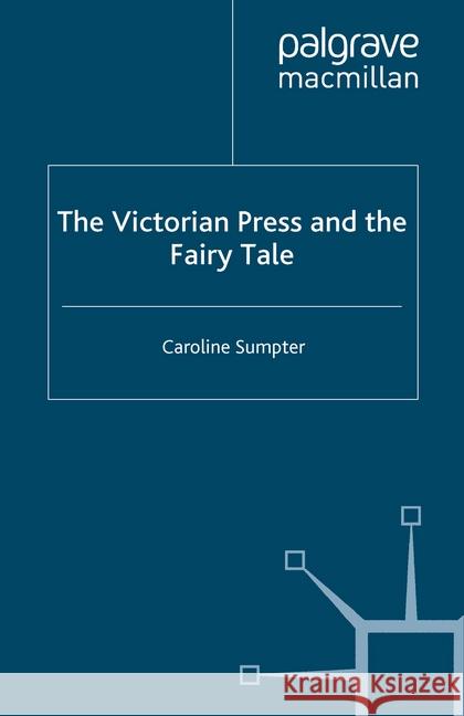 The Victorian Press and the Fairy Tale C. Sumpter   9781349355754 Palgrave Macmillan