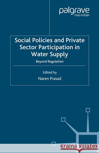 Social Policies and Private Sector Participation in Water Supply: Beyond Regulation Prasad, N. 9781349355860 Palgrave Macmillan