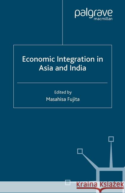 Economic Integration in Asia and India M. Fujita   9781349355907